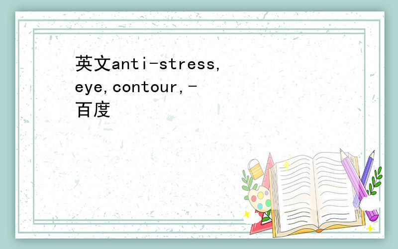 英文anti-stress,eye,contour,- 百度