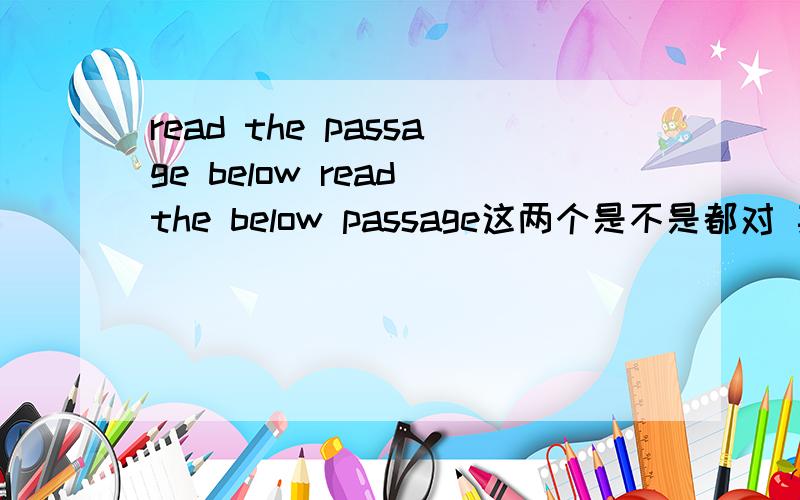 read the passage below read the below passage这两个是不是都对 其中belo