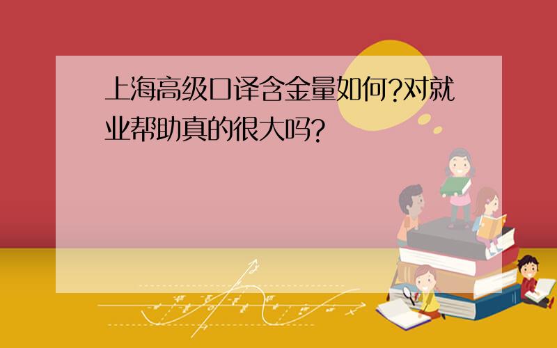 上海高级口译含金量如何?对就业帮助真的很大吗?