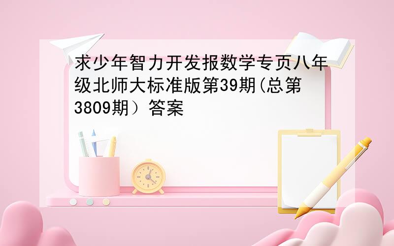 求少年智力开发报数学专页八年级北师大标准版第39期(总第3809期）答案