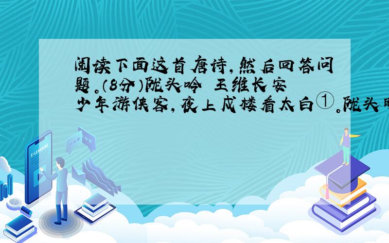 阅读下面这首唐诗，然后回答问题。（8分）陇头吟 王维长安少年游侠客，夜上戍楼看太白①。陇头明月迥临关