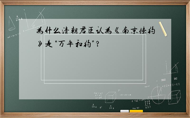 为什么清朝君臣认为《南京条约》是“万年和约”?