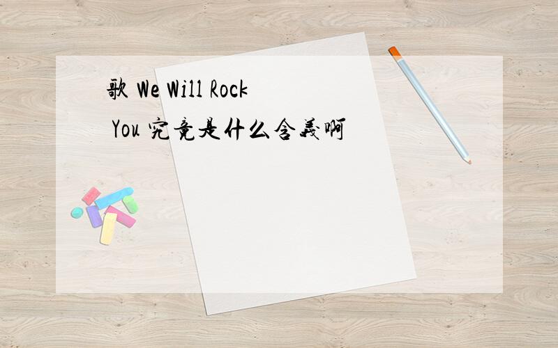 歌 We Will Rock You 究竟是什么含义啊