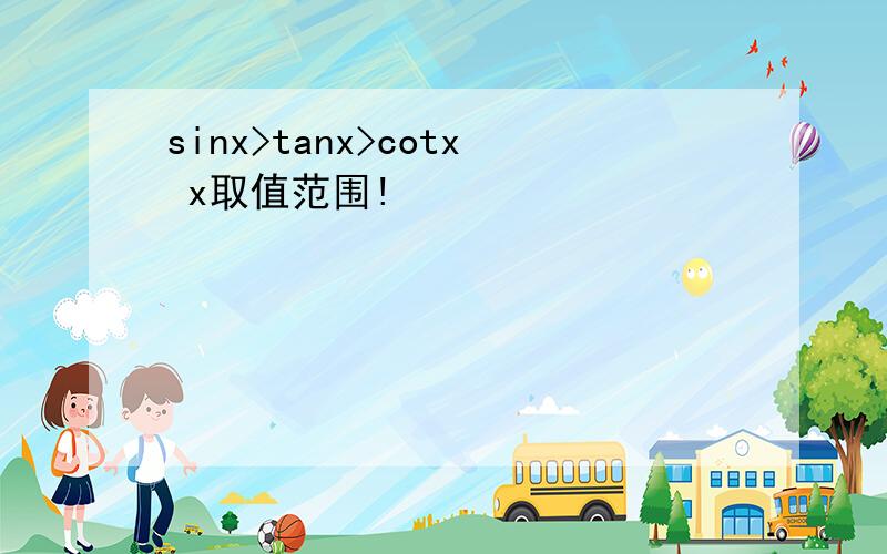 sinx>tanx>cotx x取值范围!