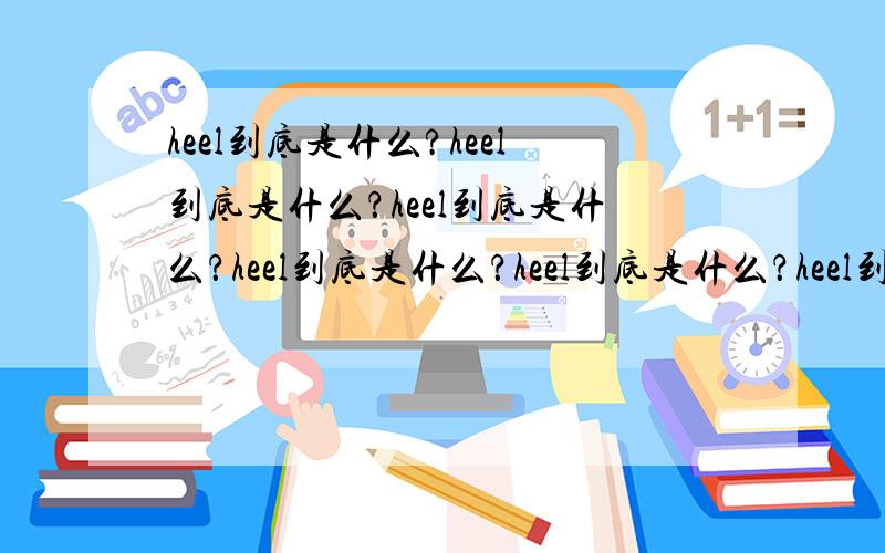 heel到底是什么?heel到底是什么？heel到底是什么？heel到底是什么？heel到底是什么？heel到底是什么？