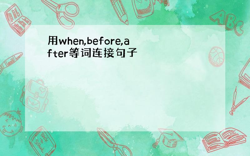 用when,before,after等词连接句子