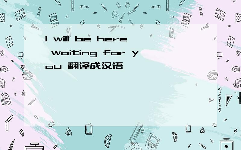 l will be here waiting for you 翻译成汉语