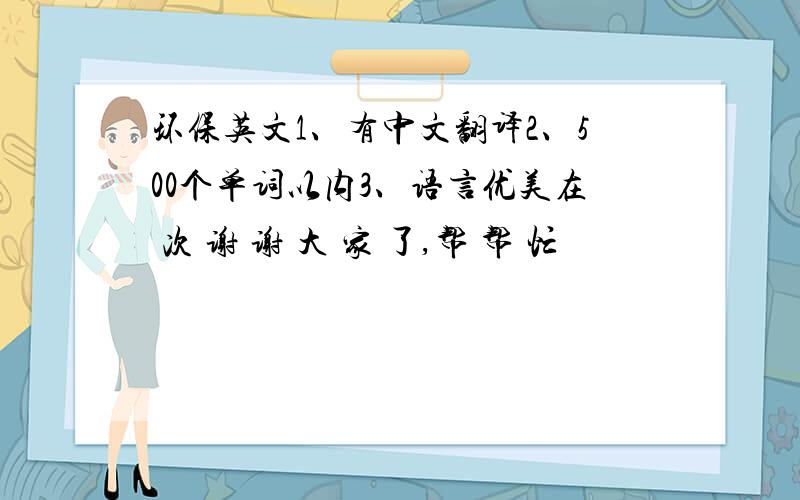 环保英文1、有中文翻译2、500个单词以内3、语言优美在 次 谢 谢 大 家 了,帮 帮 忙