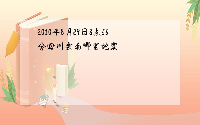 2010年8月29日8点55分四川云南哪里地震