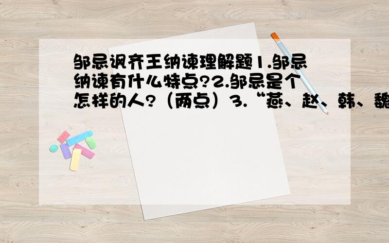 邹忌讽齐王纳谏理解题1.邹忌纳谏有什么特点?2.邹忌是个怎样的人?（两点）3.“燕、赵、韩、魏闻之,皆朝于齐.”的原因?