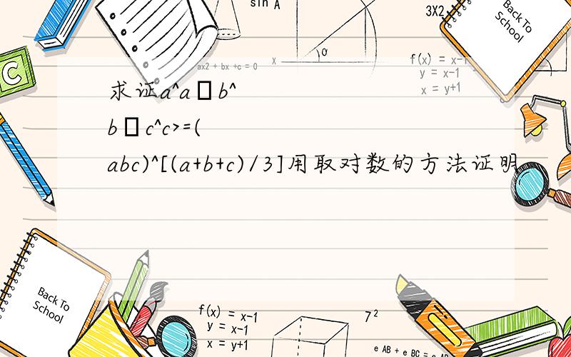 求证a^a•b^b•c^c>=(abc)^[(a+b+c)/3]用取对数的方法证明