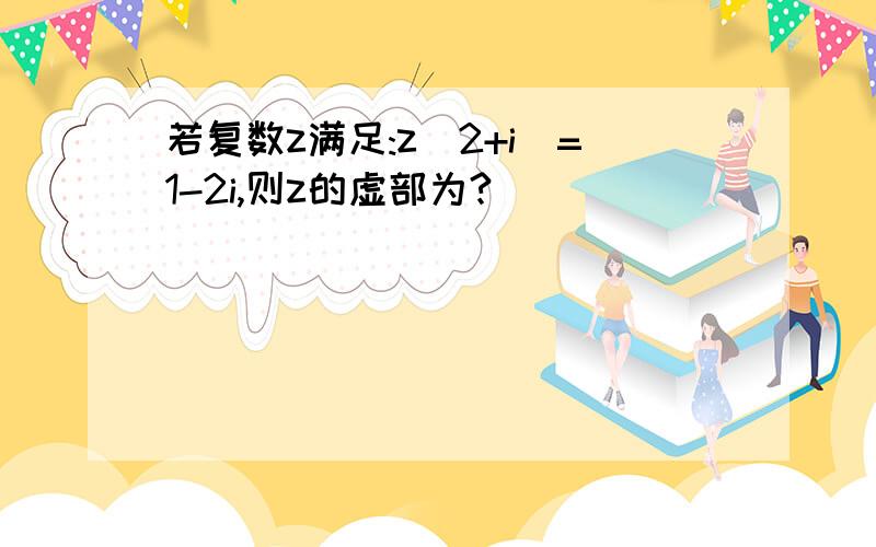 若复数z满足:z(2+i)=1-2i,则z的虚部为?