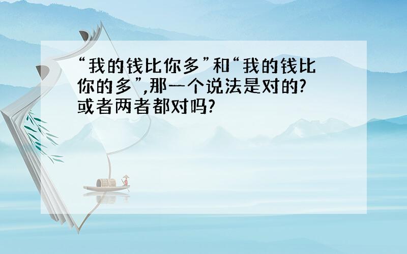 “我的钱比你多”和“我的钱比你的多”,那一个说法是对的?或者两者都对吗?