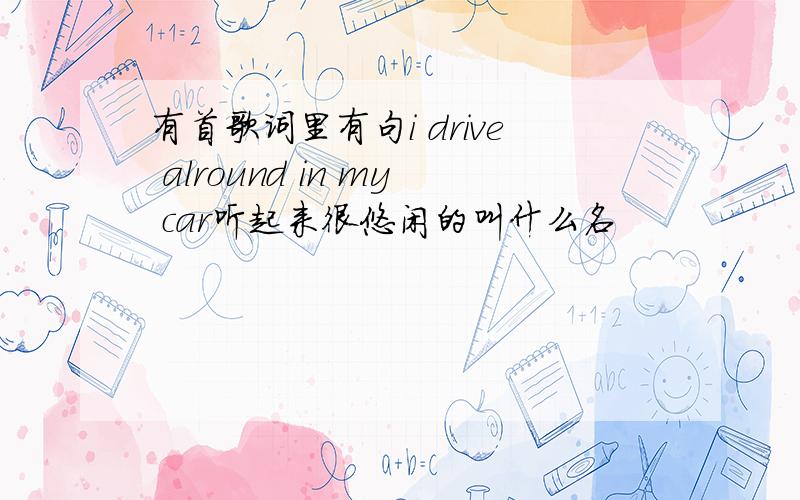 有首歌词里有句i drive alround in my car听起来很悠闲的叫什么名