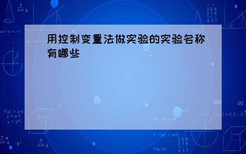 用控制变量法做实验的实验名称有哪些