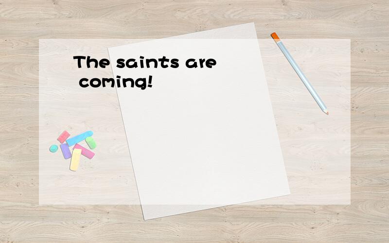 The saints are coming!