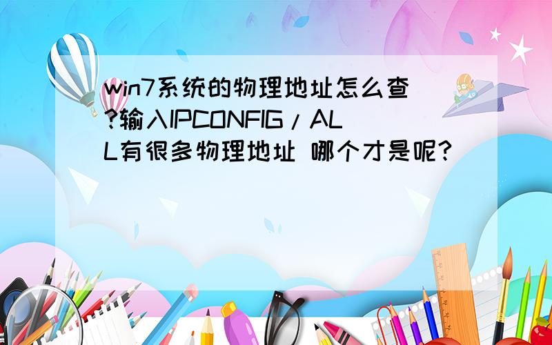 win7系统的物理地址怎么查?输入IPCONFIG/ALL有很多物理地址 哪个才是呢?