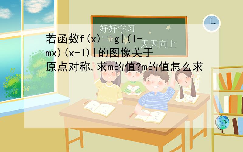 若函数f(x)=lg[(1-mx)(x-1)]的图像关于原点对称,求m的值?m的值怎么求