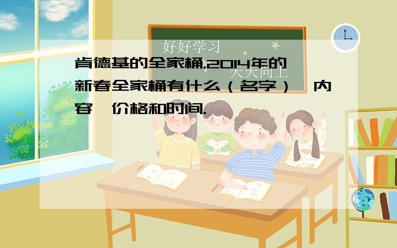 肯德基的全家桶.2014年的新春全家桶有什么（名字）、内容、价格和时间.