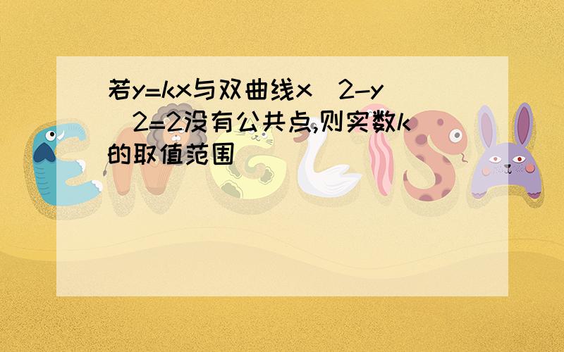 若y=kx与双曲线x^2-y^2=2没有公共点,则实数k的取值范围