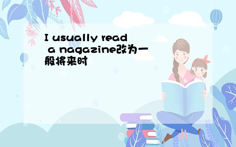 I usually read a nagazine改为一般将来时