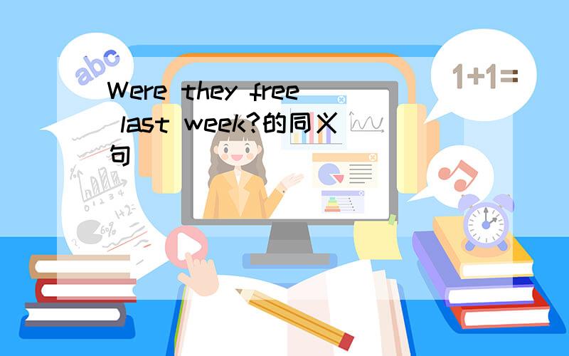 Were they free last week?的同义句