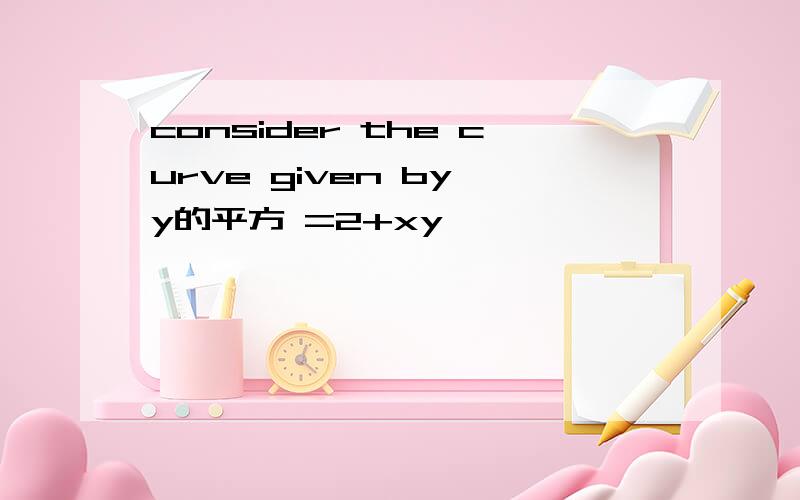 consider the curve given by y的平方 =2+xy