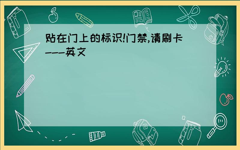 贴在门上的标识!门禁,请刷卡---英文