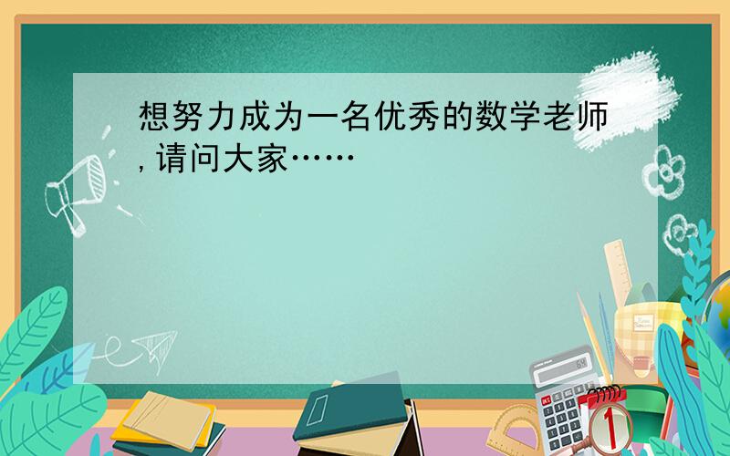 想努力成为一名优秀的数学老师,请问大家……