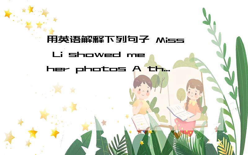 用英语解释下列句子 Miss Li showed me her photos A th...