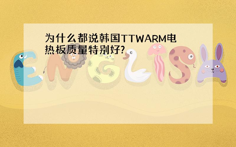 为什么都说韩国TTWARM电热板质量特别好?