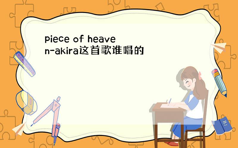 piece of heaven-akira这首歌谁唱的