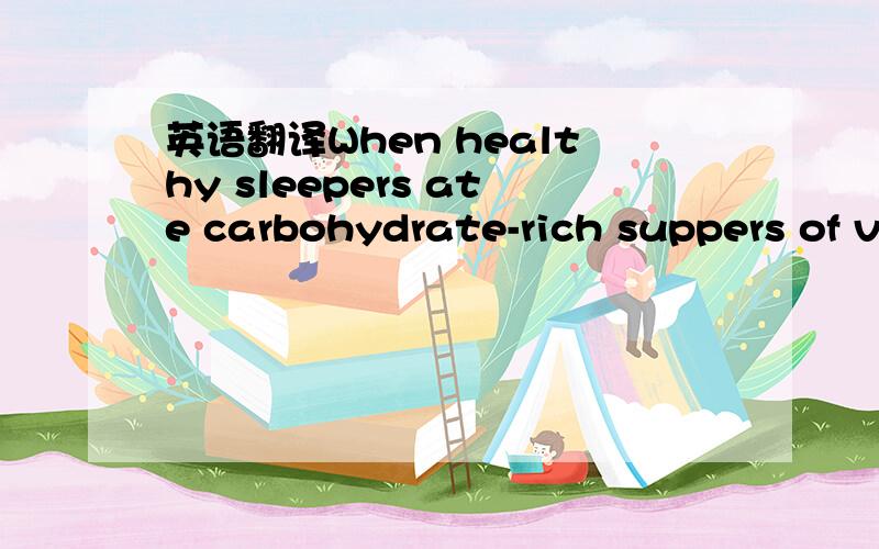 英语翻译When healthy sleepers ate carbohydrate-rich suppers of v