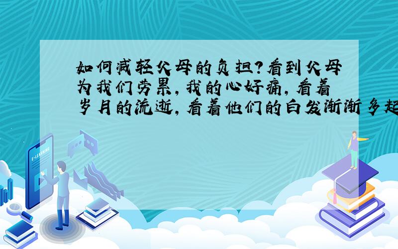 如何减轻父母的负担?看到父母为我们劳累,我的心好痛,看着岁月的流逝,看着他们的白发渐渐多起,我知道,爸爸妈妈真的老了~