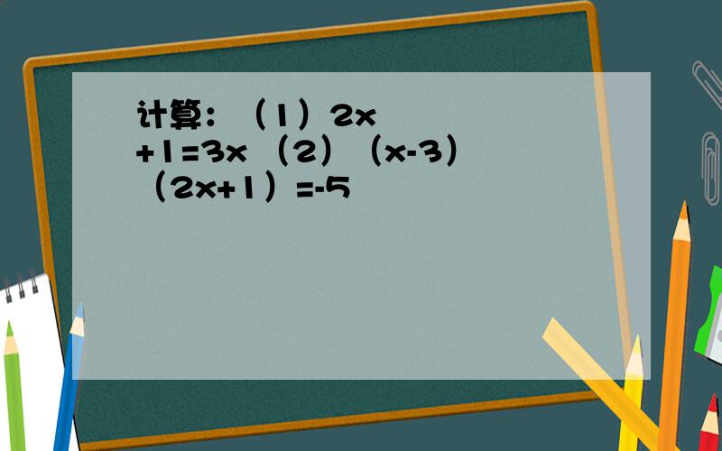 计算：（1）2x²+1=3x （2）（x-3）（2x+1）=-5