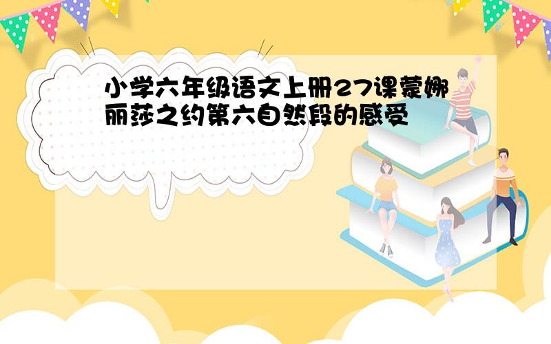 小学六年级语文上册27课蒙娜丽莎之约第六自然段的感受