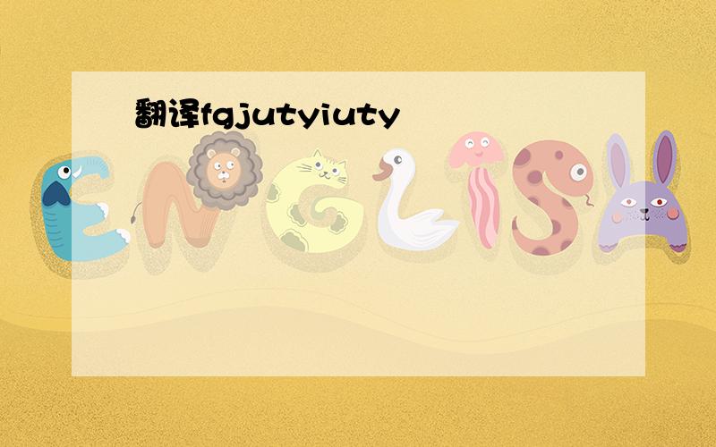 翻译fgjutyiuty