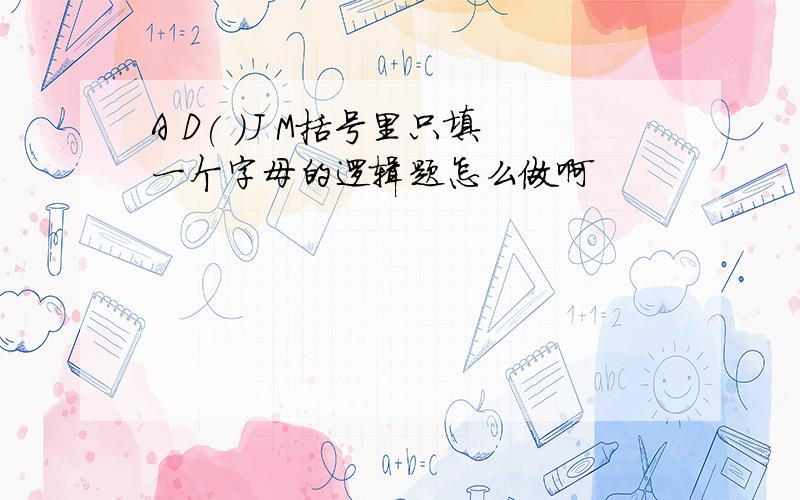 A D( )J M括号里只填一个字母的逻辑题怎么做啊