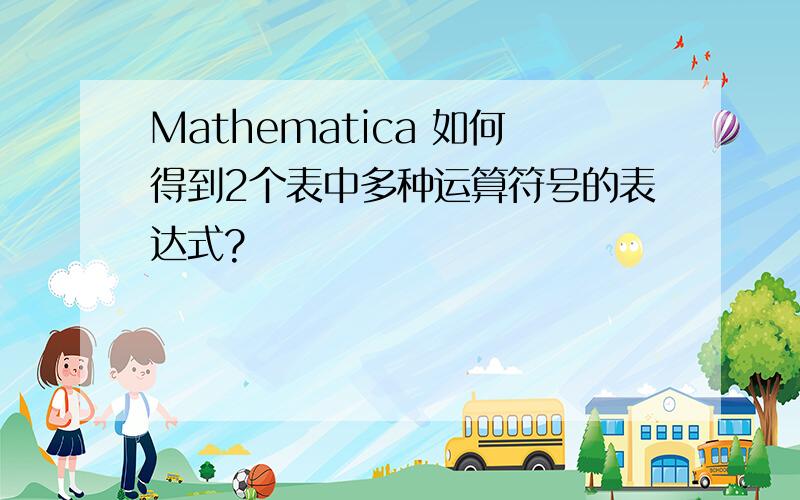 Mathematica 如何得到2个表中多种运算符号的表达式?