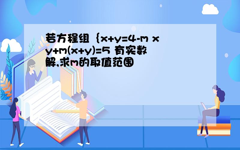 若方程组｛x+y=4-m xy+m(x+y)=5 有实数解,求m的取值范围