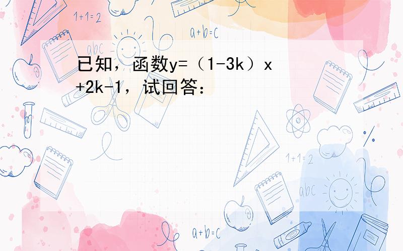 已知，函数y=（1-3k）x+2k-1，试回答：