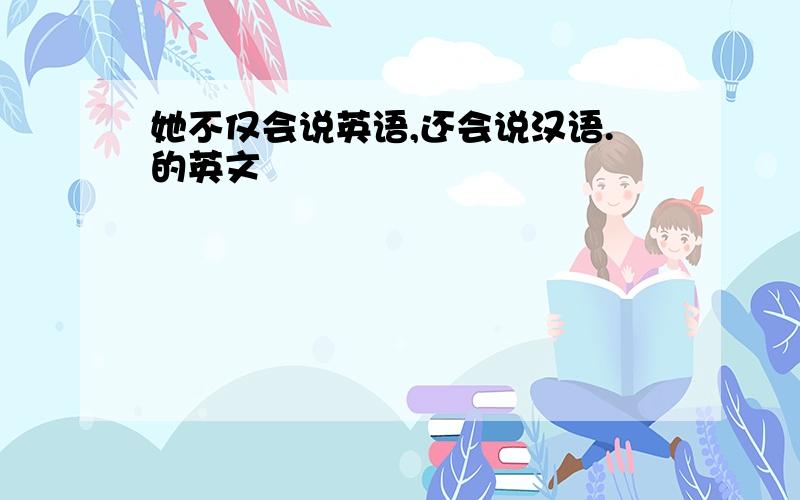 她不仅会说英语,还会说汉语.的英文