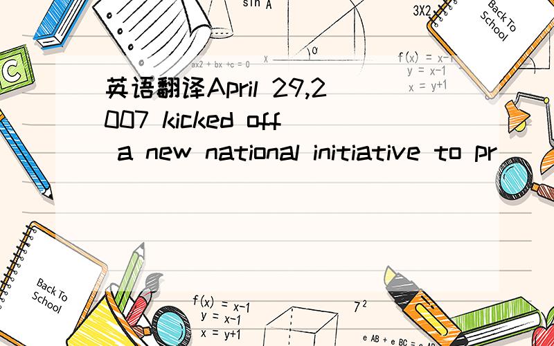 英语翻译April 29,2007 kicked off a new national initiative to pr