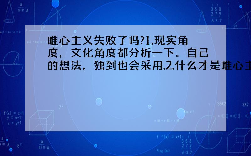 唯心主义失败了吗?1.现实角度，文化角度都分析一下。自己的想法，独到也会采用.2.什么才是唯心主义，他除了依托宗教还有别