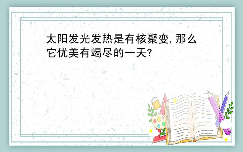 太阳发光发热是有核聚变,那么它优美有竭尽的一天?