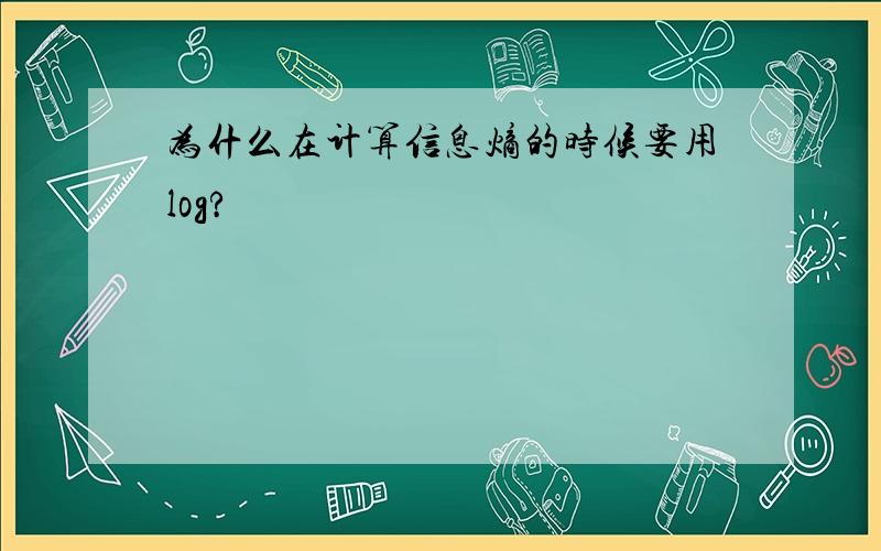 为什么在计算信息熵的时候要用log?