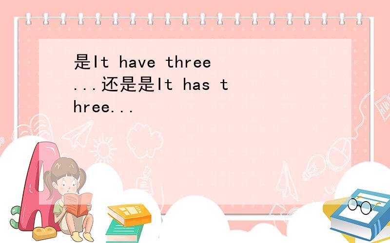 是It have three...还是是It has three...