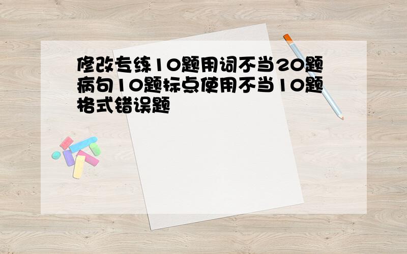 修改专练10题用词不当20题病句10题标点使用不当10题格式错误题