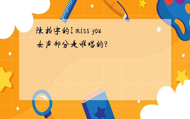 陈柏宇的I miss you女声部分是谁唱的?