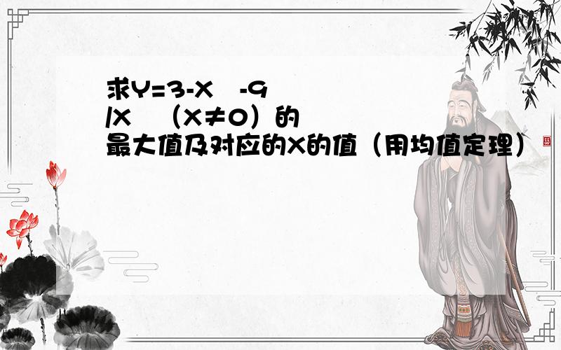 求Y=3-X²-9/X²（X≠0）的最大值及对应的X的值（用均值定理）